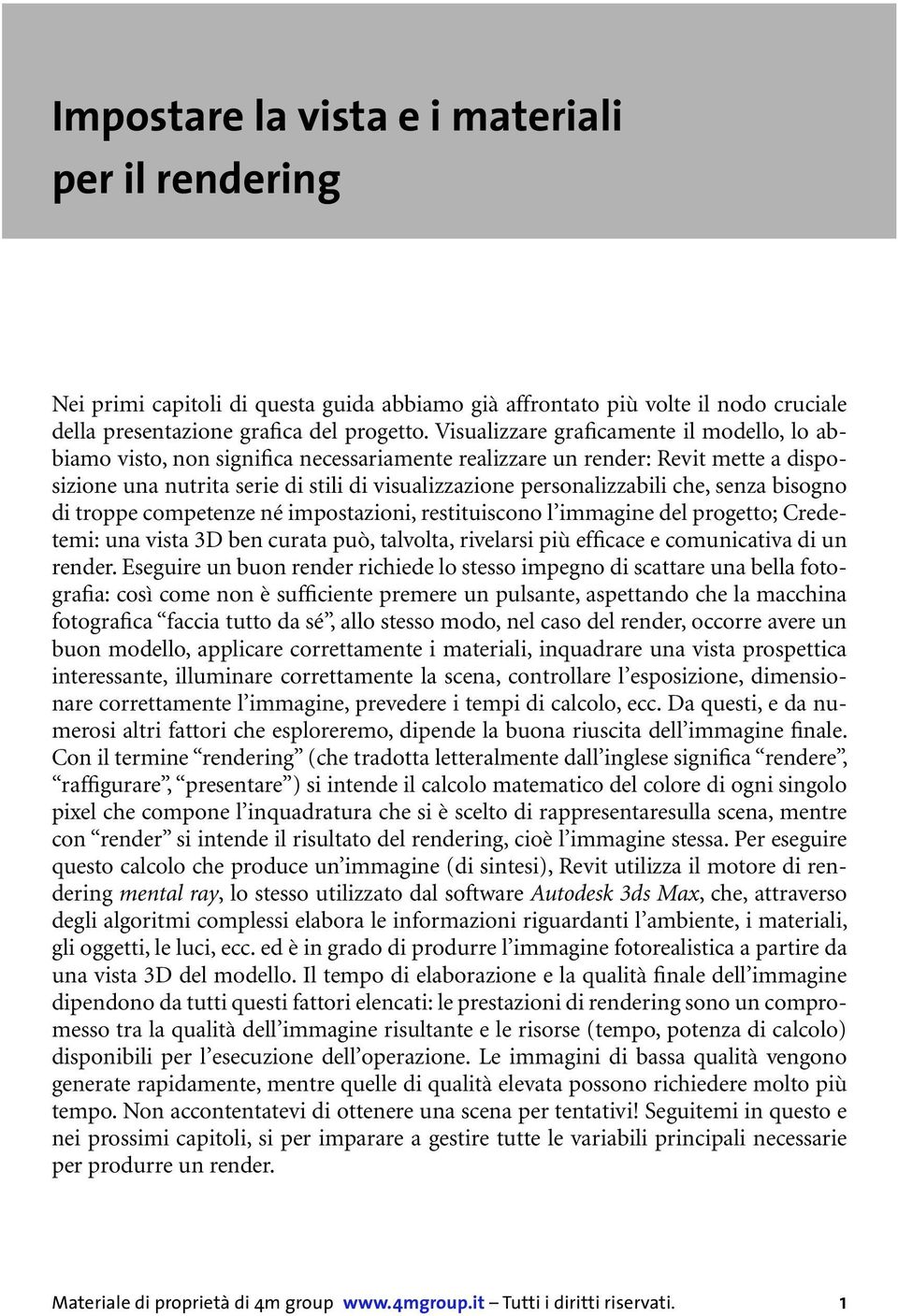 che, senza bisogno di troppe competenze né impostazioni, restituiscono l immagine del progetto; Credetemi: una vista 3D ben curata può, talvolta, rivelarsi più efficace e comunicativa di un render.