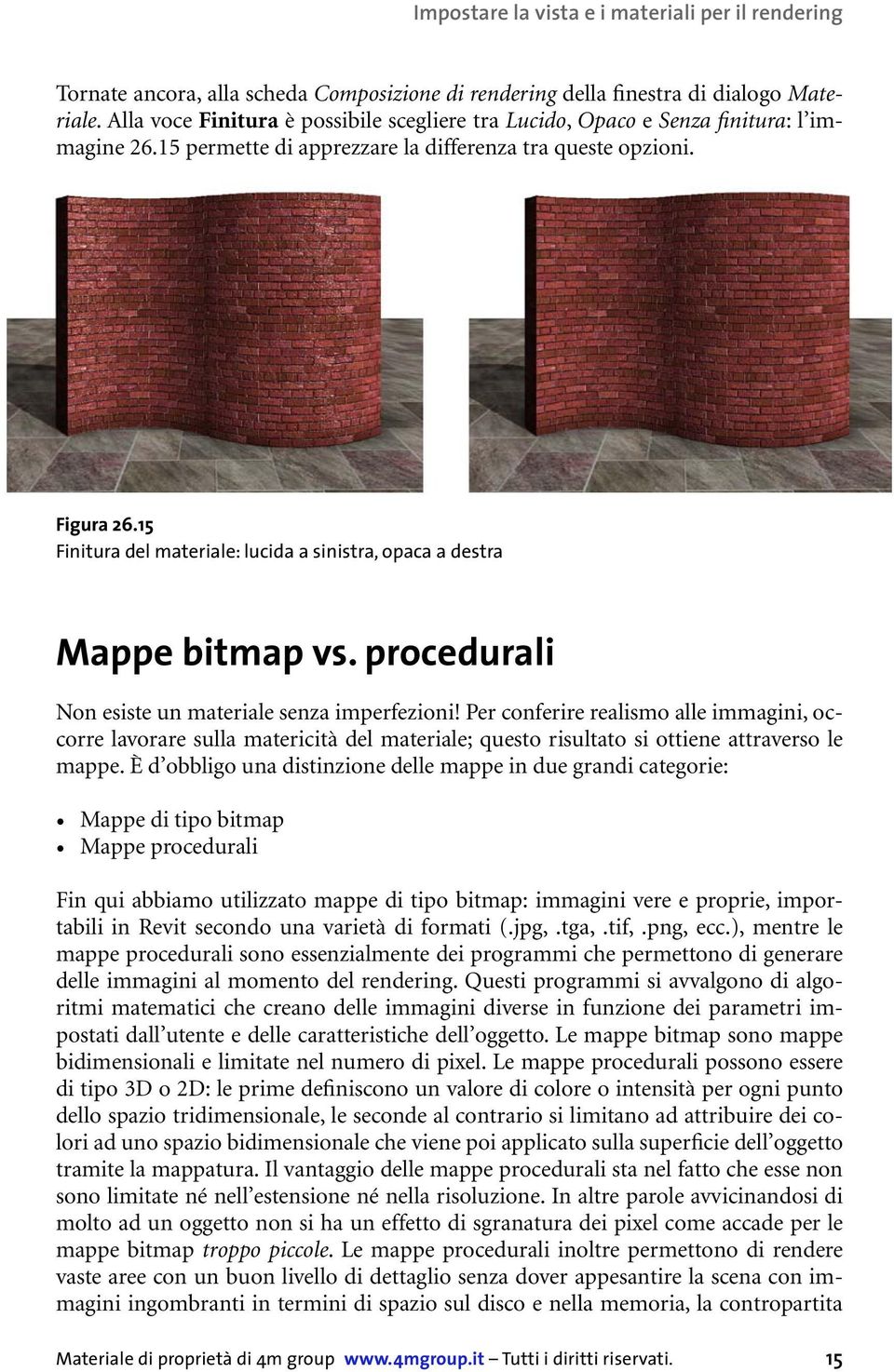 15 Finitura del materiale: lucida a sinistra, opaca a destra Mappe bitmap vs. procedurali Non esiste un materiale senza imperfezioni!