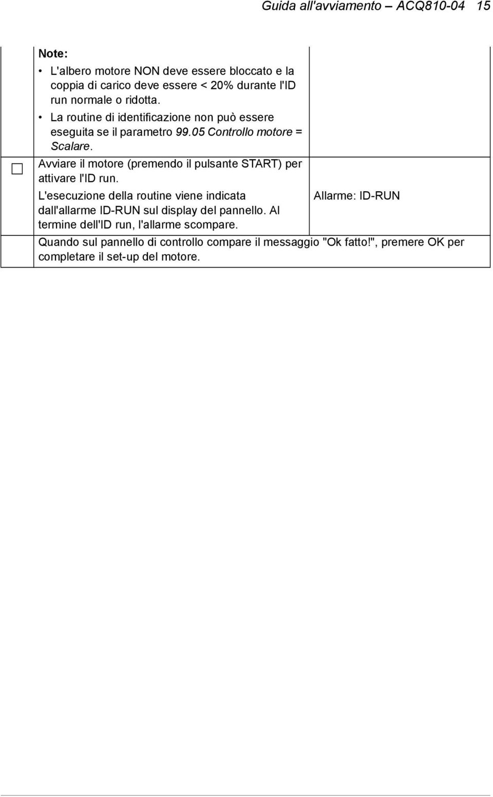 Avviare il motore (premendo il pulsante START) per attivare l'id run.