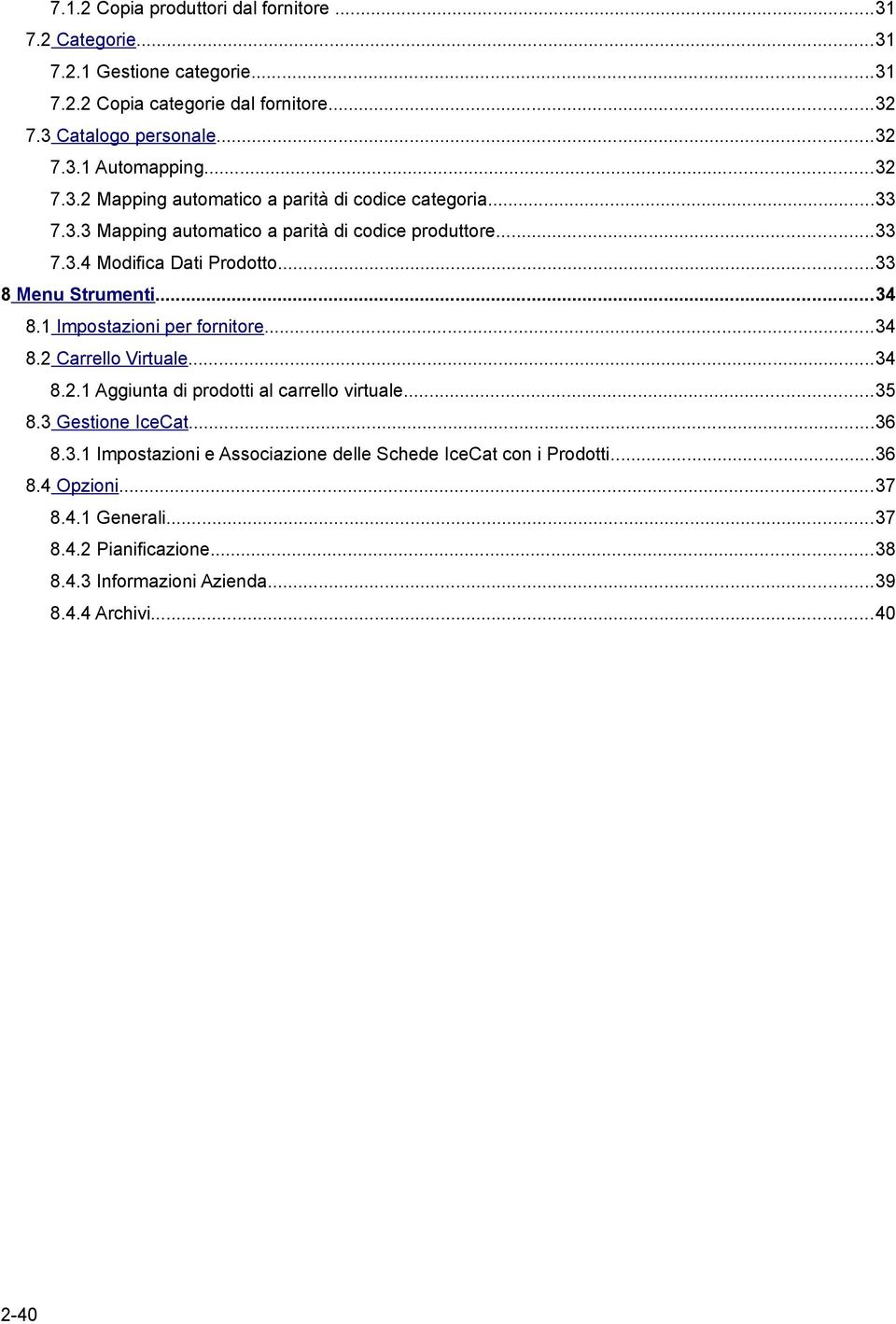 ..34 8.1 Impostazioni per fornitore...34 8.2 Carrello Virtuale...34 8.2.1 Aggiunta di prodotti al carrello virtuale...35 8.3 Gestione IceCat...36 8.3.1 Impostazioni e Associazione delle Schede IceCat con i Prodotti.