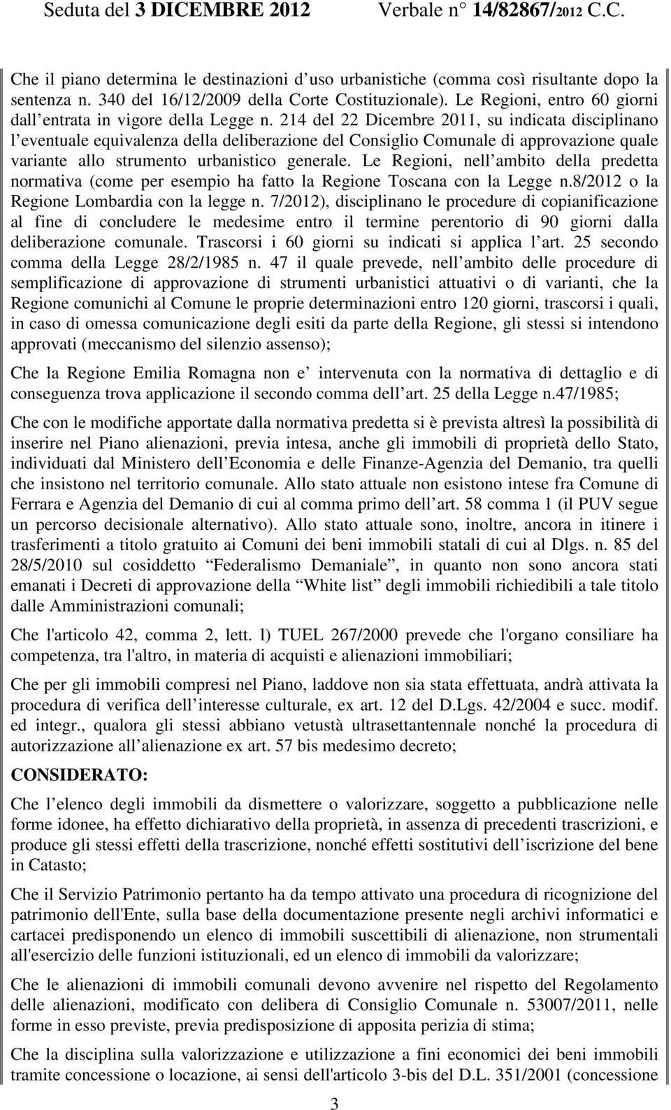 24 del 22 Dicembre 20, su indicata disciplinano l eventuale equivalenza della deliberazione del Consiglio Comunale di approvazione quale variante allo strumento urbanistico generale.