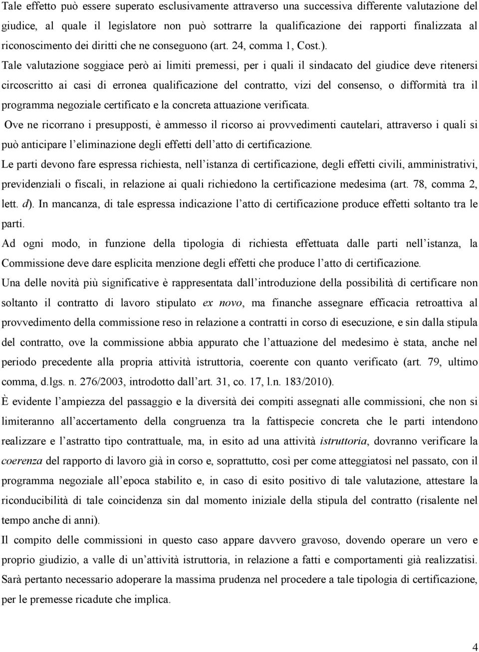 Tale valutazione soggiace però ai limiti premessi, per i quali il sindacato del giudice deve ritenersi circoscritto ai casi di erronea qualificazione del contratto, vizi del consenso, o difformità