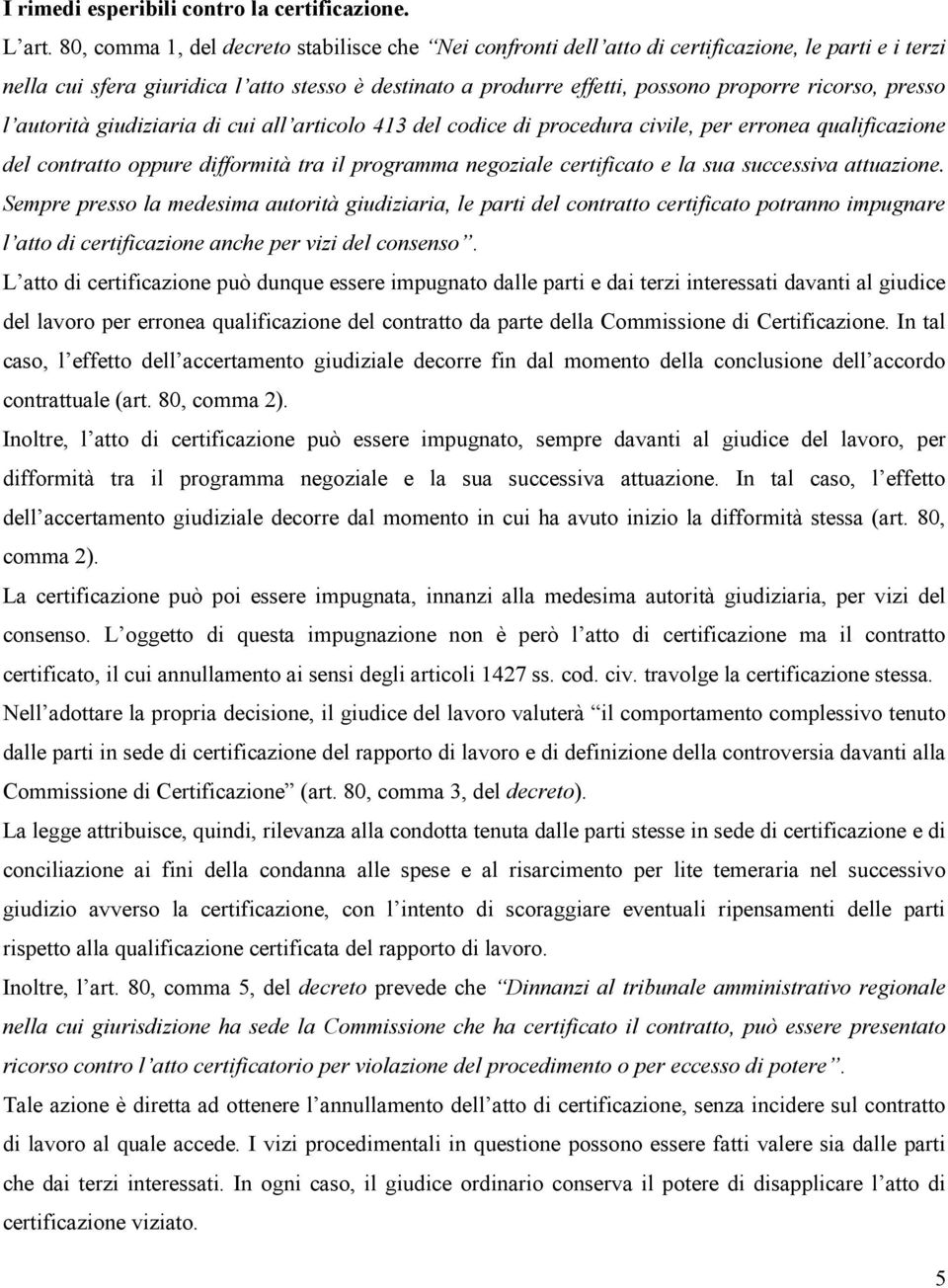 presso l autorità giudiziaria di cui all articolo 413 del codice di procedura civile, per erronea qualificazione del contratto oppure difformità tra il programma negoziale certificato e la sua