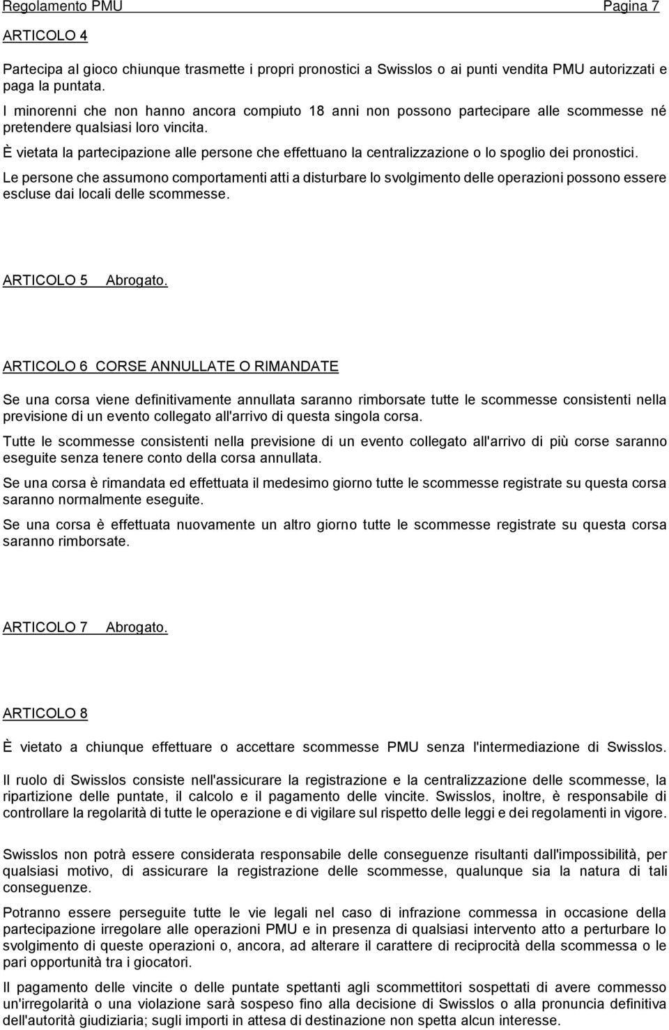 È vietata la partecipazione alle persone che effettuano la centralizzazione o lo spoglio dei pronostici.