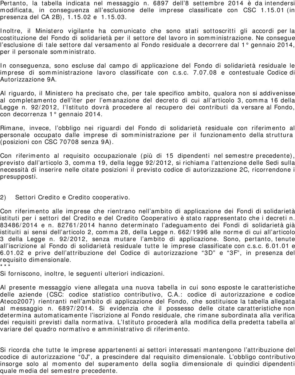 Inoltre, il Ministero vigilante ha comunicato che sono stati sottoscritti gli accordi per la costituzione del Fondo di solidarietà per il settore del lavoro in somministrazione.