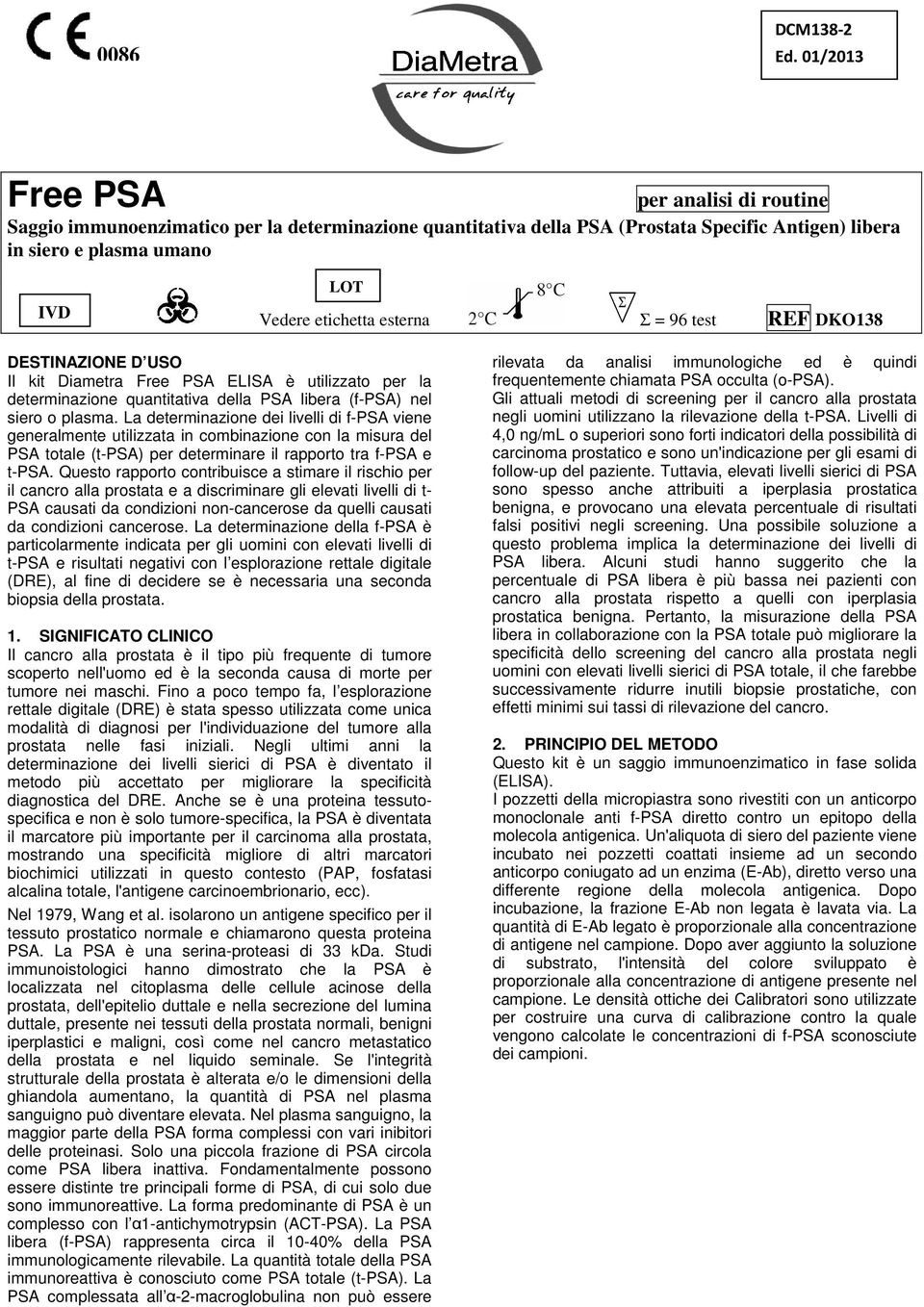 esterna Σ = 96 test REF DKO138 STINAZIONE D USO Il kit Diametra Free PSA ELISA è utilizzato per la determinazione quantitativa della PSA libera (f-psa) nel siero o plasma.