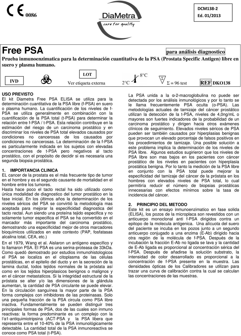 La cuantificación de los niveles de f- PSA se utiliza generalmente en combinación con la cuantificación de la PSA total (t-psa) para determinar la relación entre f-psa / t-psa.