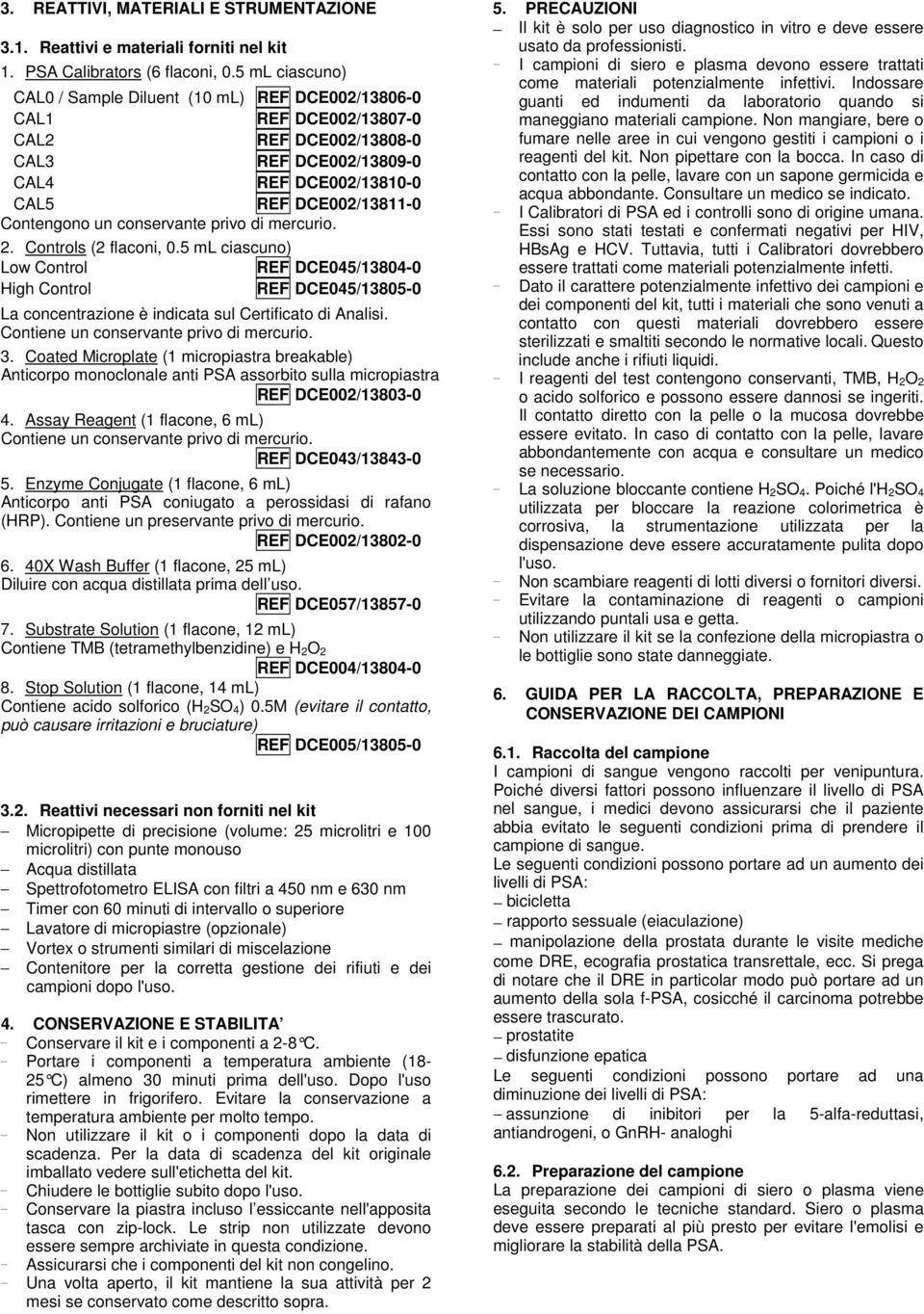 conservante privo di mercurio. 2. Controls (2 flaconi, 0.5 ml ciascuno) Low Control REF DCE045/13804-0 High Control REF DCE045/13805-0 La concentrazione è indicata sul Certificato di Analisi.