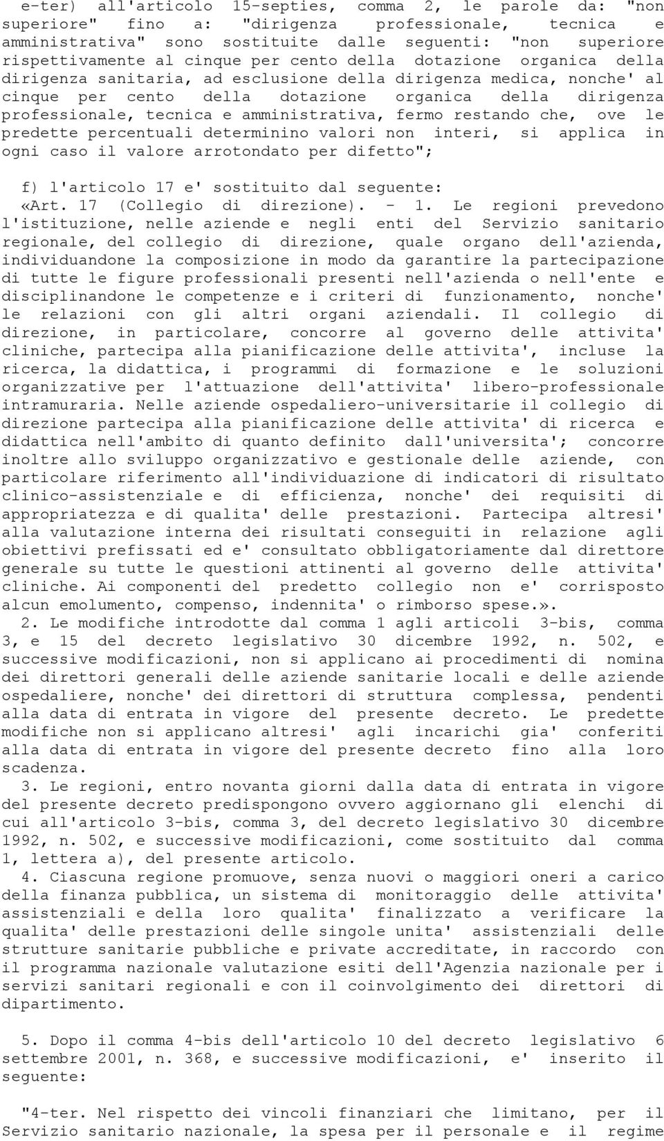 e amministrativa, fermo restando che, ove le predette percentuali determinino valori non interi, si applica in ogni caso il valore arrotondato per difetto"; f) l'articolo 17 e' sostituito dal