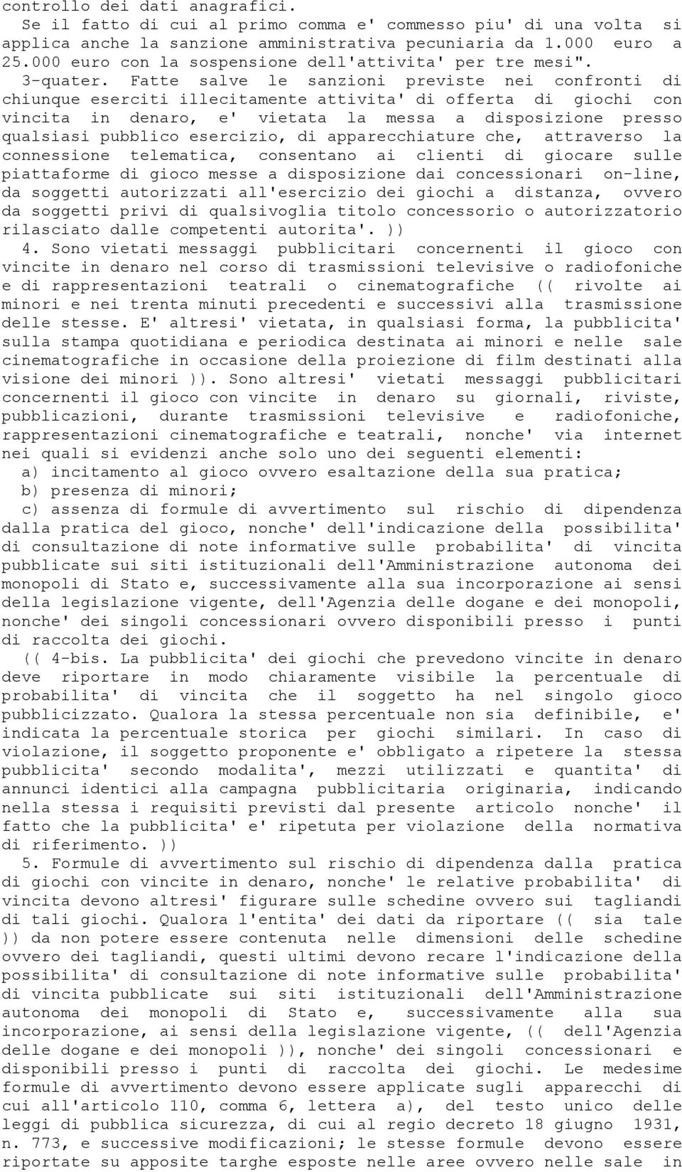 Fatte salve le sanzioni previste nei confronti di chiunque eserciti illecitamente attivita' di offerta di giochi con vincita in denaro, e' vietata la messa a disposizione presso qualsiasi pubblico