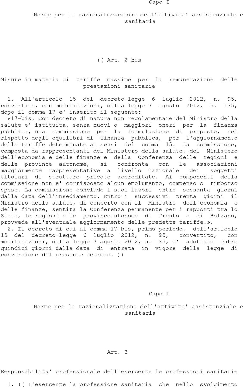 Con decreto di natura non regolamentare del Ministro della salute e' istituita, senza nuovi o maggiori oneri per la finanza pubblica, una commissione per la formulazione di proposte, nel rispetto