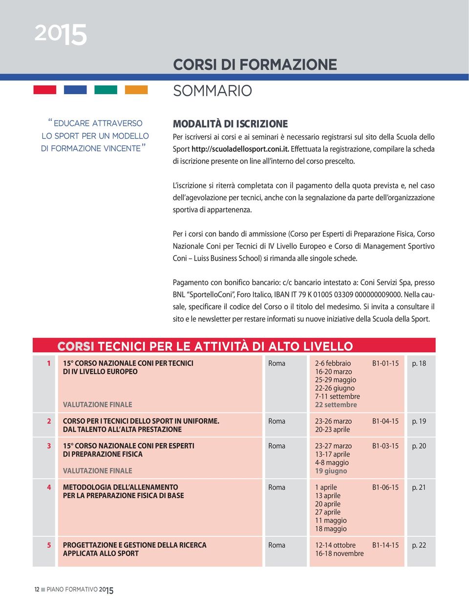 L iscrizione si riterrà completata con il pagamento della quota prevista e, nel caso dell agevolazione per tecnici, anche con la segnalazione da parte dell organizzazione sportiva di appartenenza.