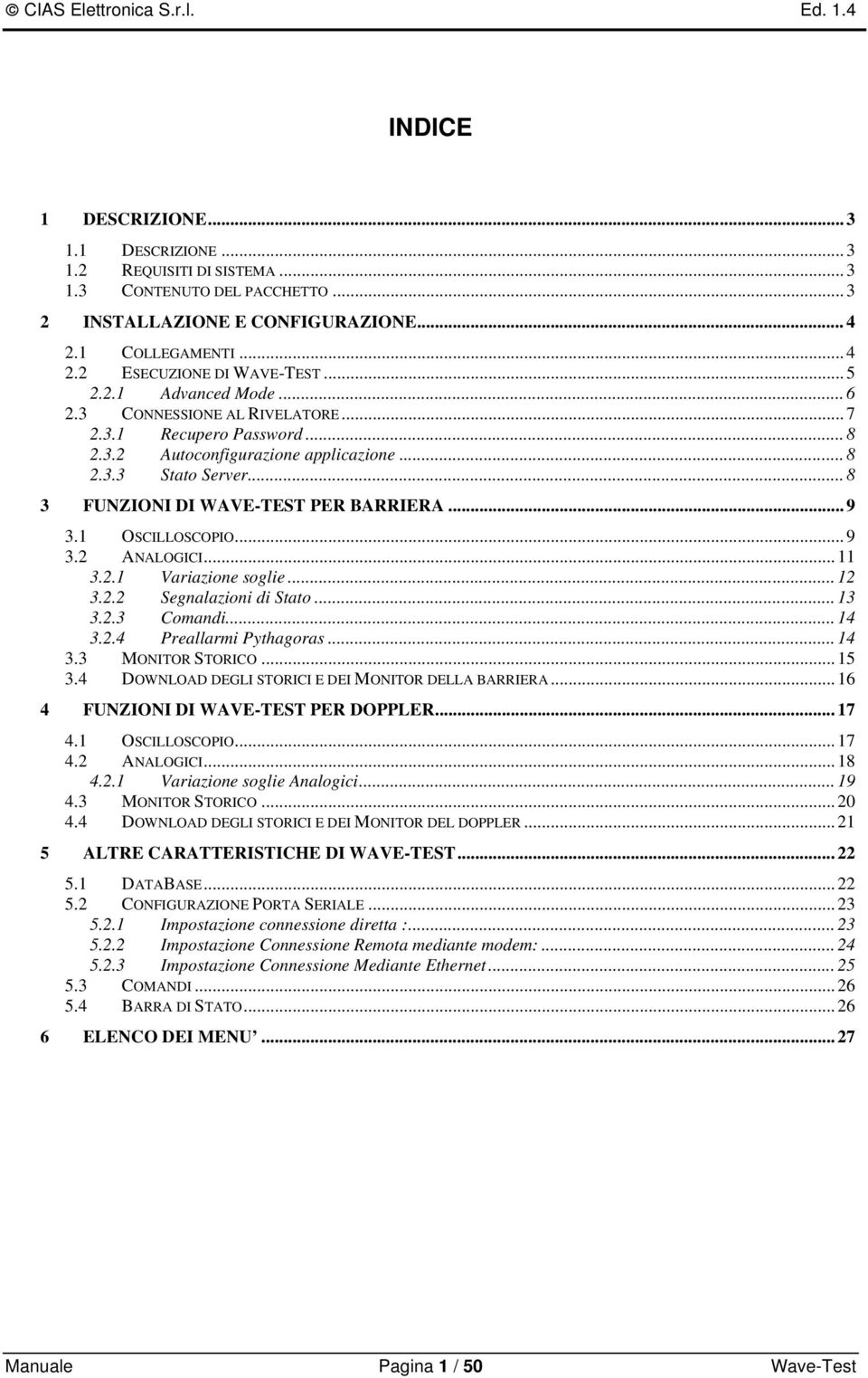 .. 9 3.1 OSCILLOSCOPIO... 9 3.2 ANALOGICI... 11 3.2.1 Variazione soglie... 12 3.2.2 Segnalazioni di Stato... 13 3.2.3 Comandi... 14 3.2.4 Preallarmi Pythagoras... 14 3.3 MONITOR STORICO... 15 3.