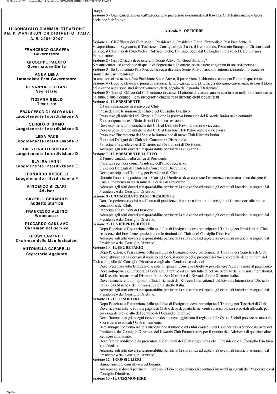 Interdivisione A SERGIO GIUMMO Luogotenente Interdivisione B LEDA PACE Luogotenente Interdivisione C CRISTINA LO SCHIAVO Luogotenente Interdivisione D ELVIRA IANNI Luogotenente Interdivisione E