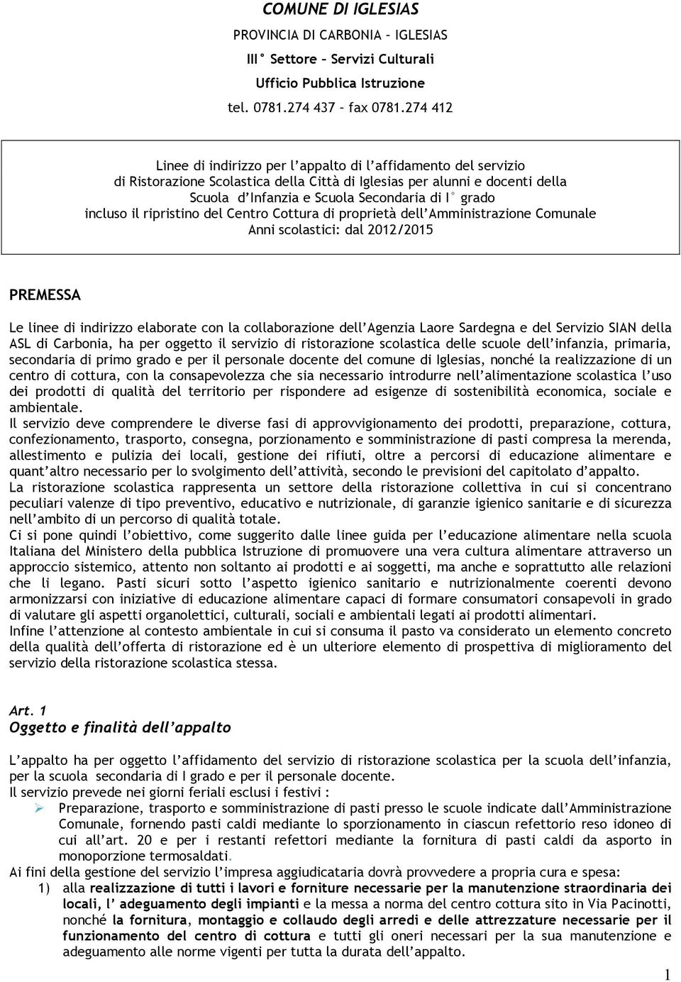 incluso il ripristino del Centro Cottura di proprietà dell Amministrazione Comunale Anni scolastici: dal 2012/2015 PREMESSA Le linee di indirizzo elaborate con la collaborazione dell Agenzia Laore