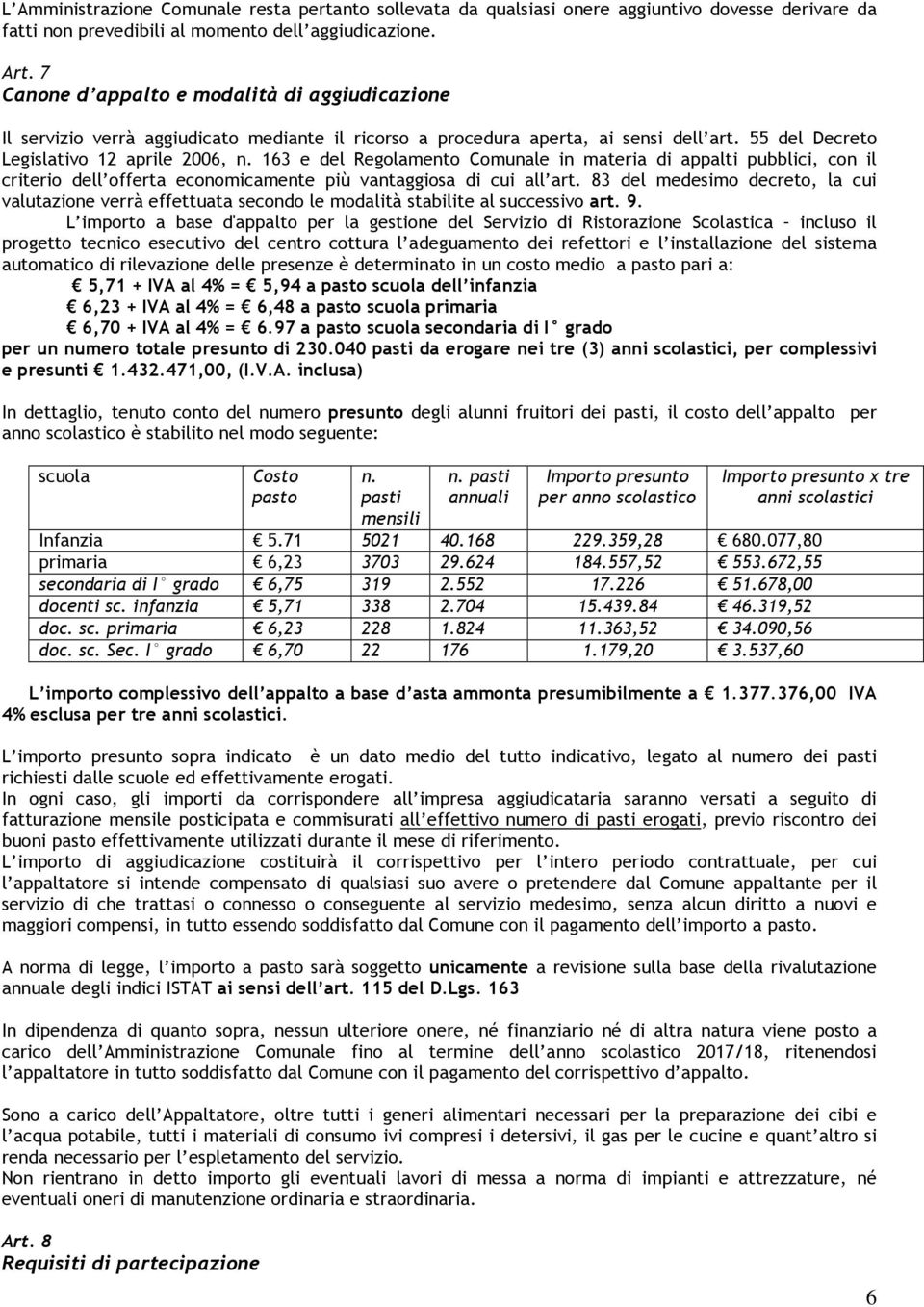 163 e del Regolamento Comunale in materia di appalti pubblici, con il criterio dell offerta economicamente più vantaggiosa di cui all art.