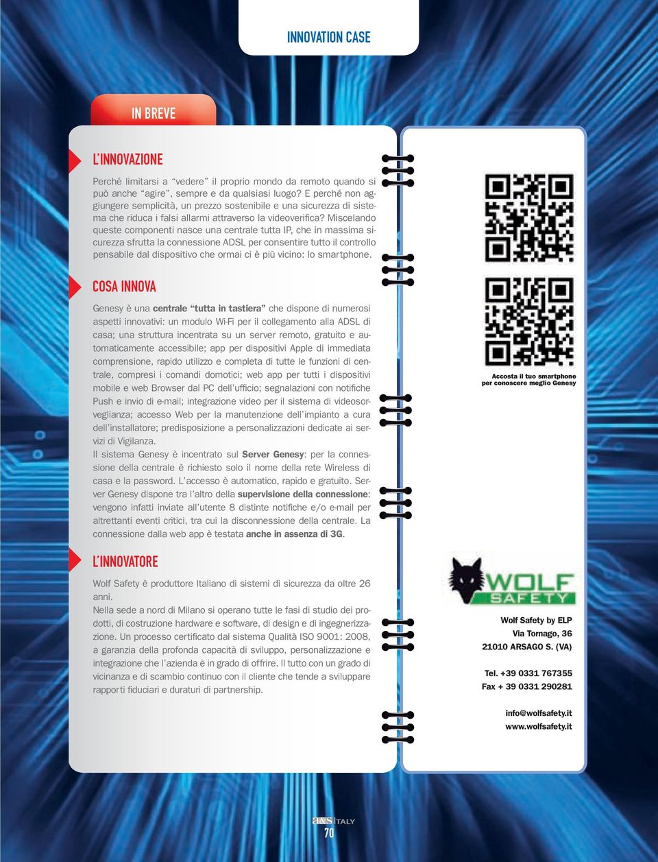 Miscelando queste componenti nasce una centrale tutta IP, che in massima sicurezza sfrutta la connessione ADSL per consentire tutto il controllo pensabile dal dispositivo che ormai ci è più vicino: