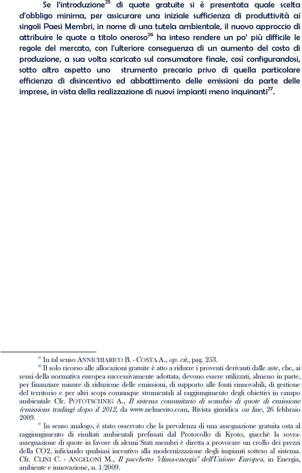 produzione, a sua volta scaricato sul consumatore finale, così configurandosi, sotto altro aspetto uno strumento precario privo di quella particolare efficienza di disincentivo ed abbattimento delle