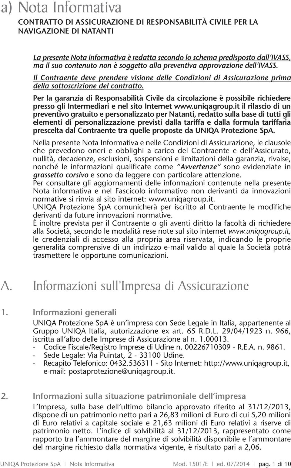 Per la garanzia di Responsabilità Civile da circolazione è possibile richiedere presso gli Intermediari e nel sito Internet www.uniqagroup.