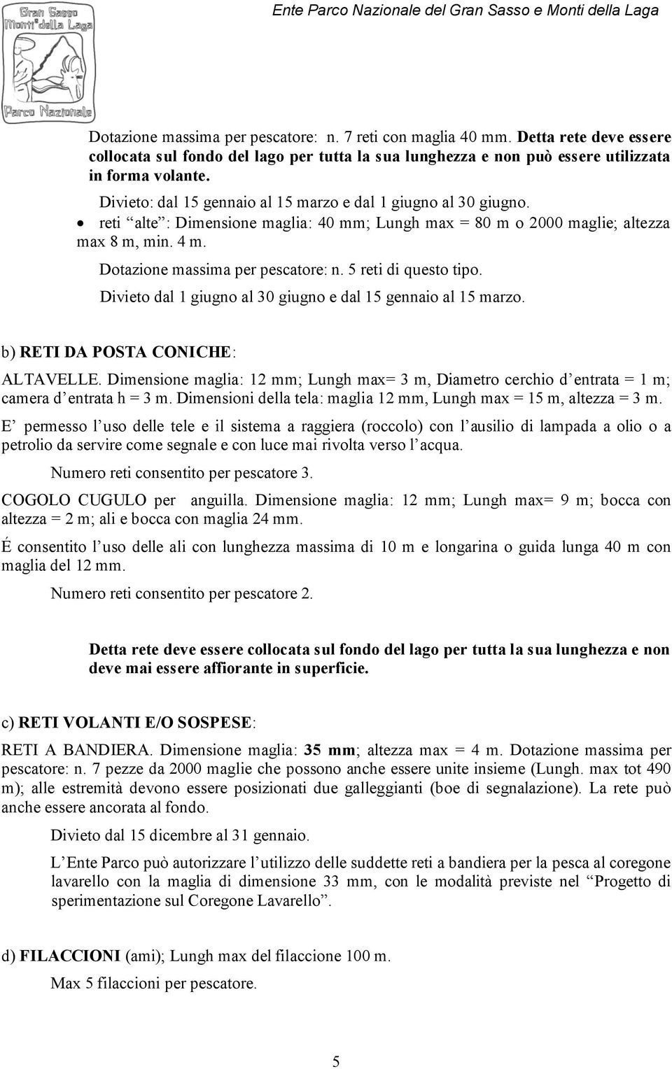 5 reti di questo tipo. Divieto dal 1 giugno al 30 giugno e dal 15 gennaio al 15 marzo. b) RETI DA POSTA CONICHE: ALTAVELLE.