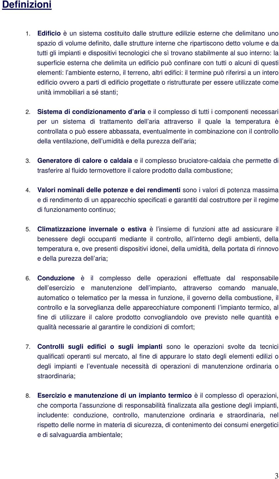 dispositivi tecnologici che sì trovano stabilmente al suo interno: la superficie esterna che delimita un edificio può confinare con tutti o alcuni di questi elementi: l ambiente esterno, il terreno,