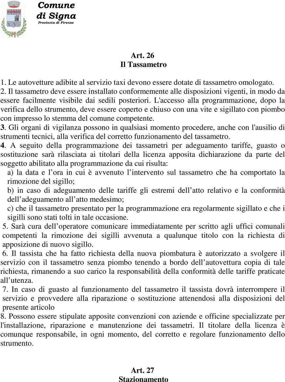 Gli organi di vigilanza possono in qualsiasi momento procedere, anche con l'ausilio di strumenti tecnici, alla verifica del corretto funzionamento del tassametro. 4.