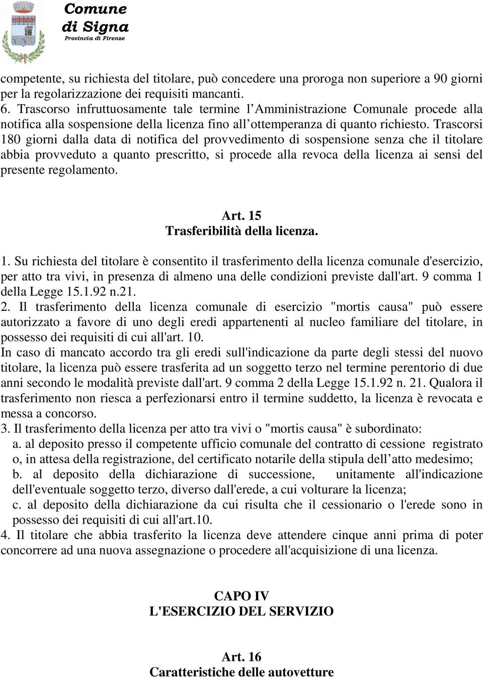 Trascorsi 180 giorni dalla data di notifica del provvedimento di sospensione senza che il titolare abbia provveduto a quanto prescritto, si procede alla revoca della licenza ai sensi del presente