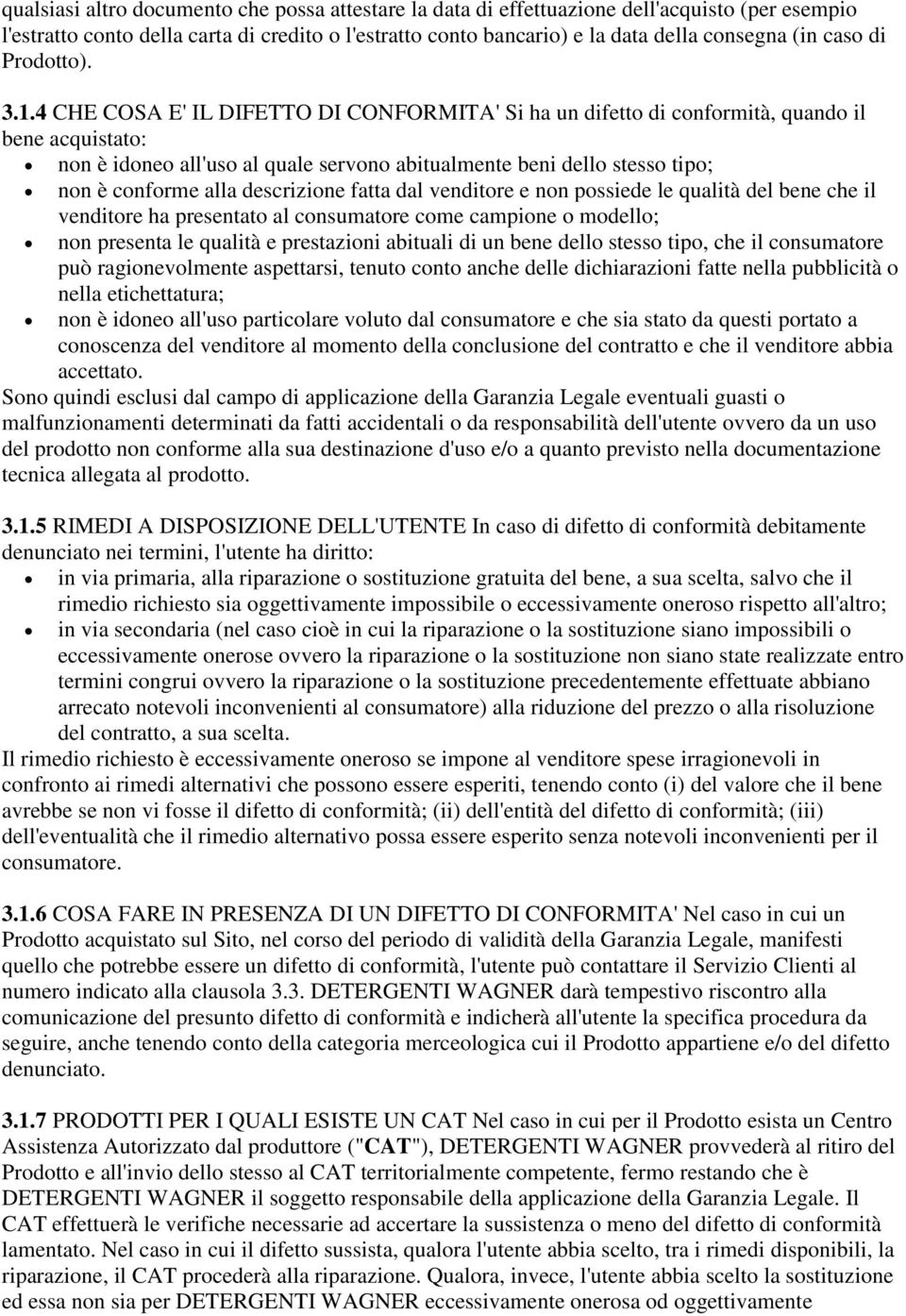 4 CHE COSA E' IL DIFETTO DI CONFORMITA' Si ha un difetto di conformità, quando il bene acquistato: non è idoneo all'uso al quale servono abitualmente beni dello stesso tipo; non è conforme alla