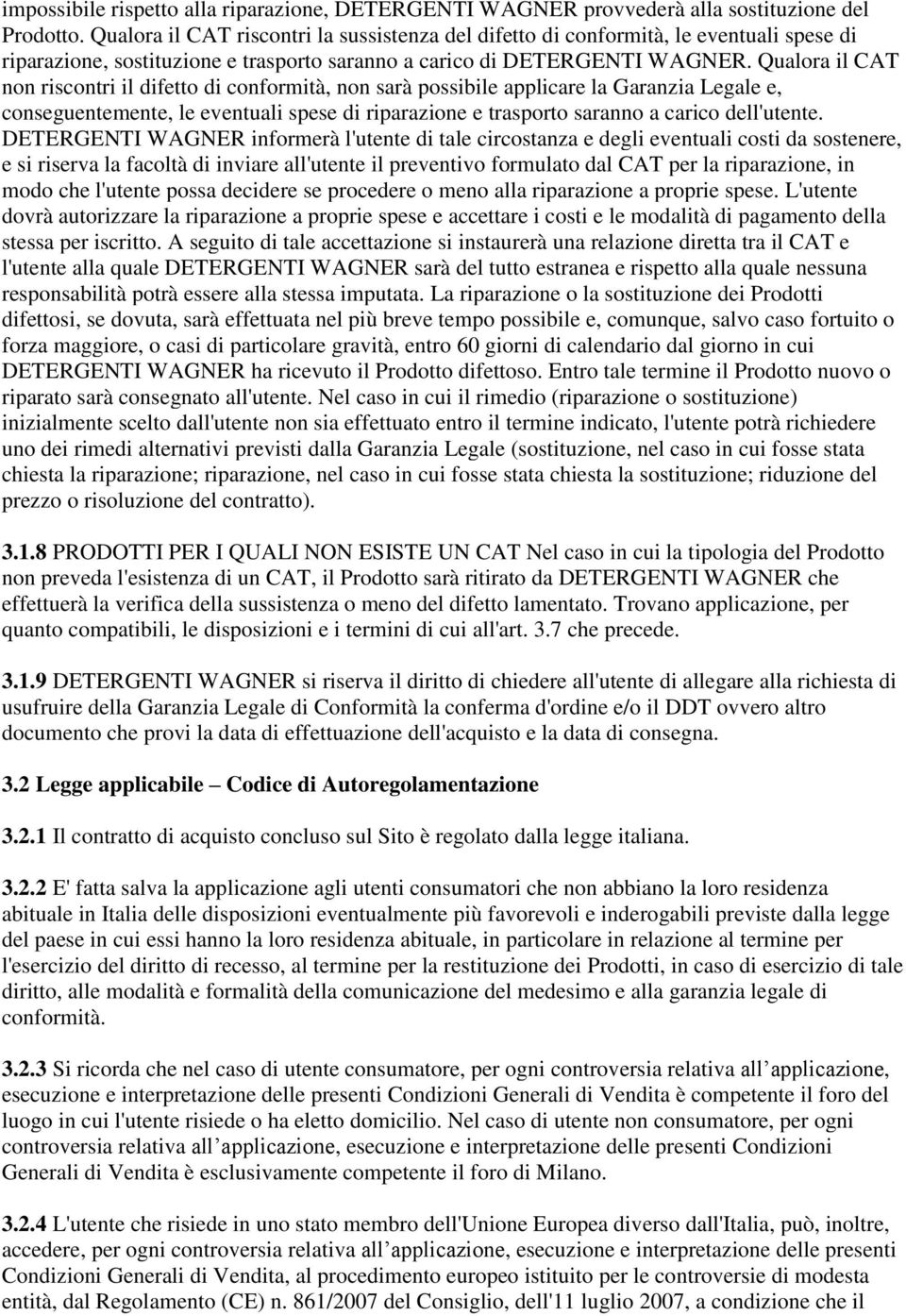 Qualora il CAT non riscontri il difetto di conformità, non sarà possibile applicare la Garanzia Legale e, conseguentemente, le eventuali spese di riparazione e trasporto saranno a carico dell'utente.