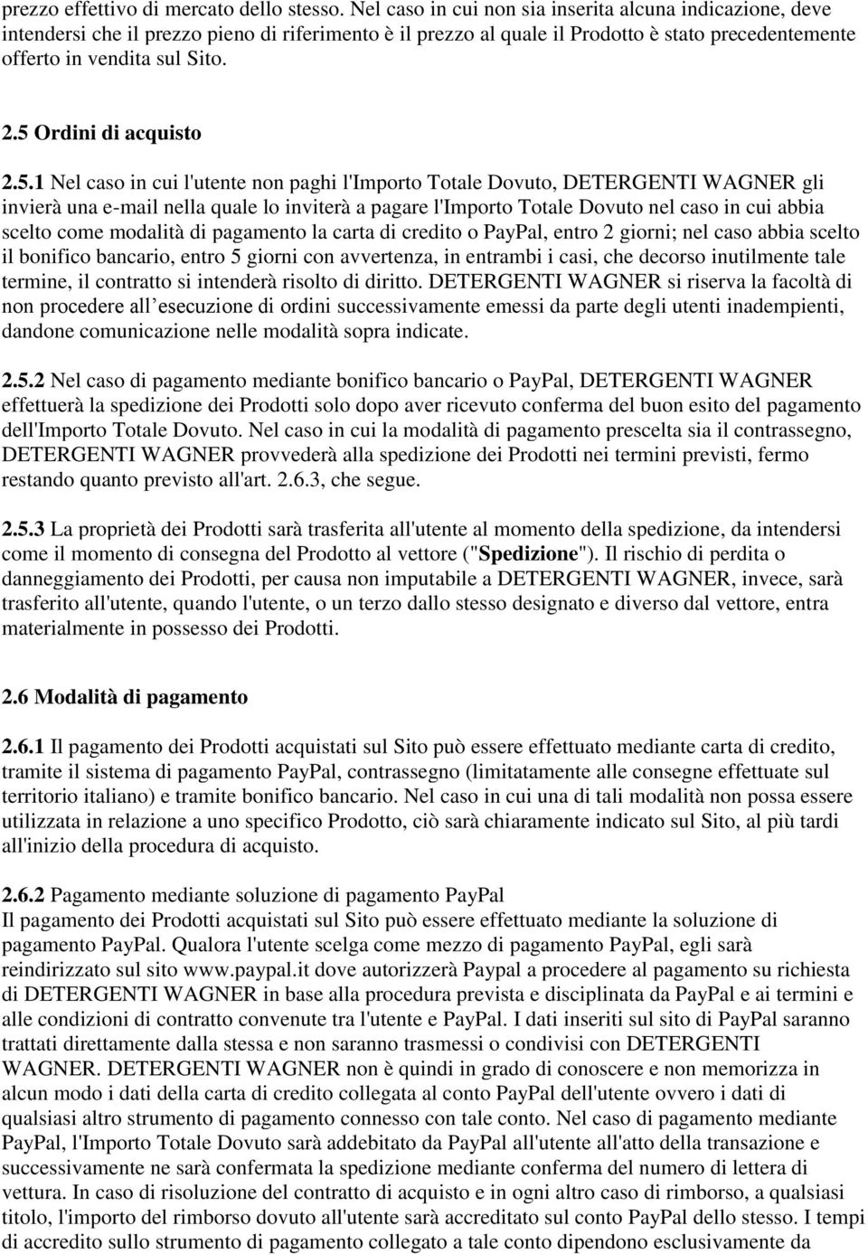 5 Ordini di acquisto 2.5.1 Nel caso in cui l'utente non paghi l'importo Totale Dovuto, DETERGENTI WAGNER gli invierà una e-mail nella quale lo inviterà a pagare l'importo Totale Dovuto nel caso in