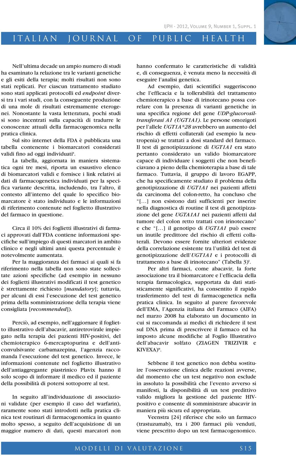 Nonostante la vasta letteratura, pochi studi si sono incentrati sulla capacità di tradurre le conoscenze attuali della farmacogenomica nella pratica clinica.