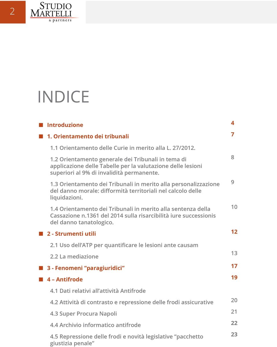 4 Orientamento dei Tribunali in merito alla sentenza della Cassazione n.1361 del 2014 sulla risarcibilità iure successionis del danno tanatologico. 2 - Strumenti utili 12 2.