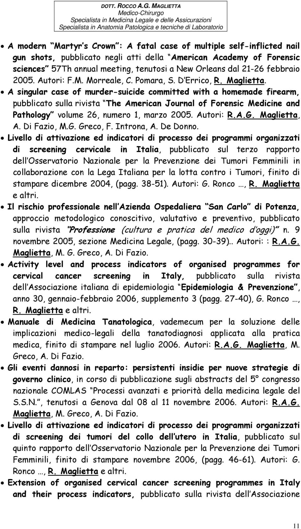 A singular case of murder-suicide committed with a homemade firearm, pubblicato sulla rivista The American Journal of Forensic Medicine and Pathology volume 26, numero 1, marzo 2005. Autori: R.A.G.