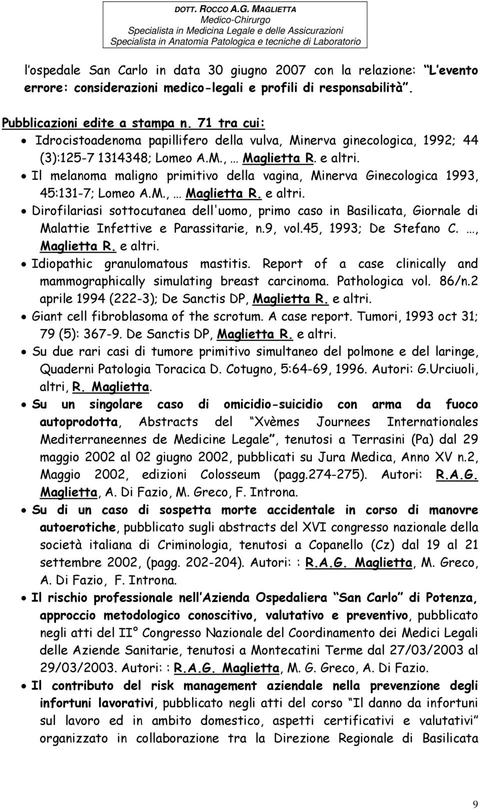 Il melanoma maligno primitivo della vagina, Minerva Ginecologica 1993, 45:131-7; Lomeo A.M., Maglietta R. e altri.