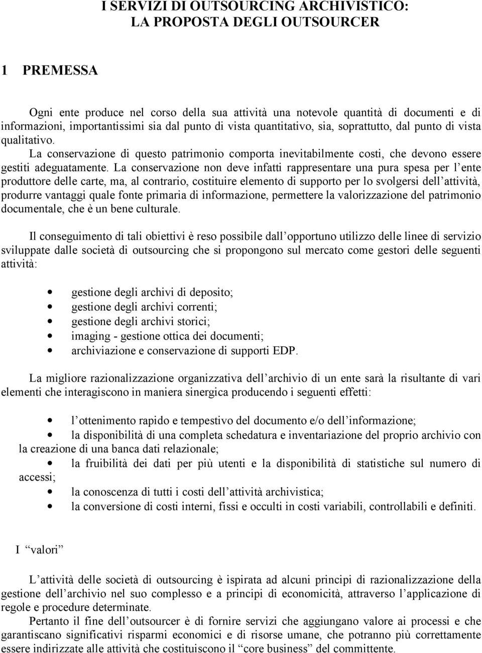 La conservazione non deve infatti rappresentare una pura spesa per l ente produttore delle carte, ma, al contrario, costituire elemento di supporto per lo svolgersi dell attività, produrre vantaggi