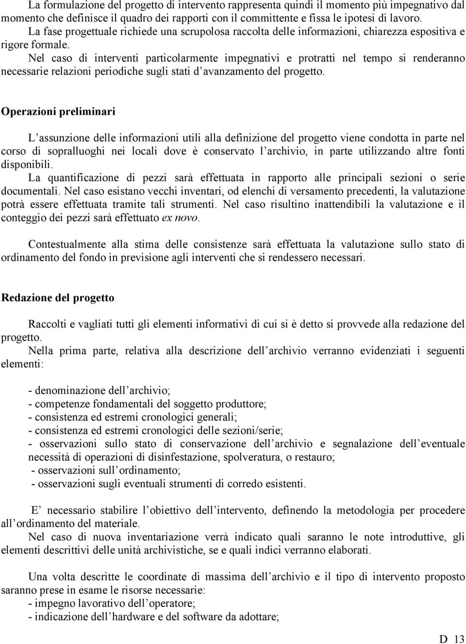 Nel caso di interventi particolarmente impegnativi e protratti nel tempo si renderanno necessarie relazioni periodiche sugli stati d avanzamento del progetto.