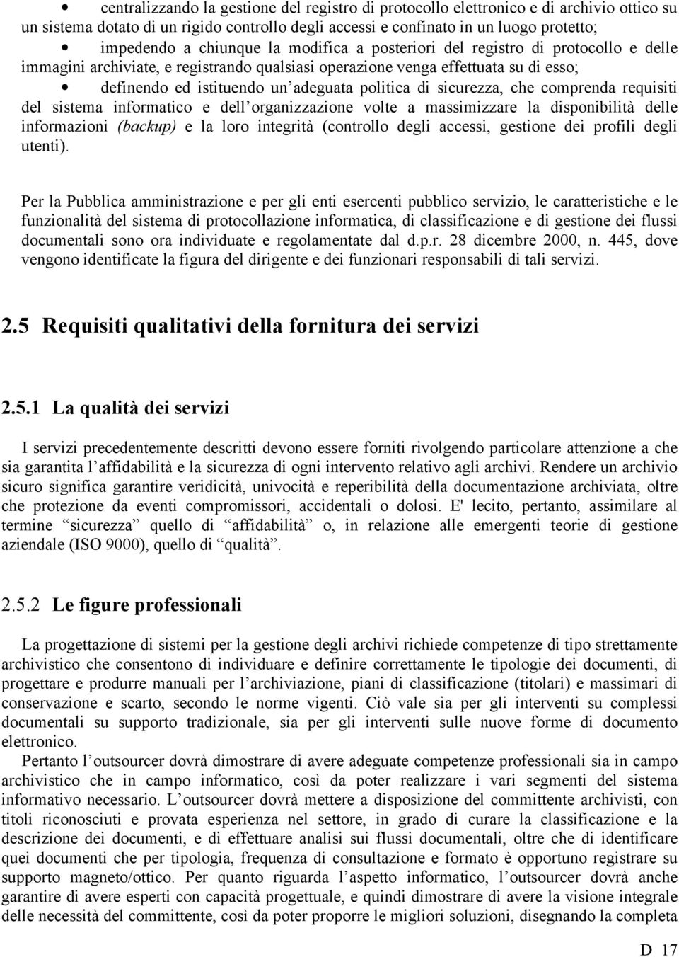 sicurezza, che comprenda requisiti del sistema informatico e dell organizzazione volte a massimizzare la disponibilità delle informazioni (backup) e la loro integrità (controllo degli accessi,