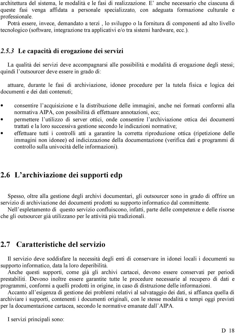 Potrà essere, invece, demandato a terzi, lo sviluppo o la fornitura di componenti ad alto livello tecnologico (software, integrazione tra applicativi e/o tra sistemi hardware, ecc.). 2.5.