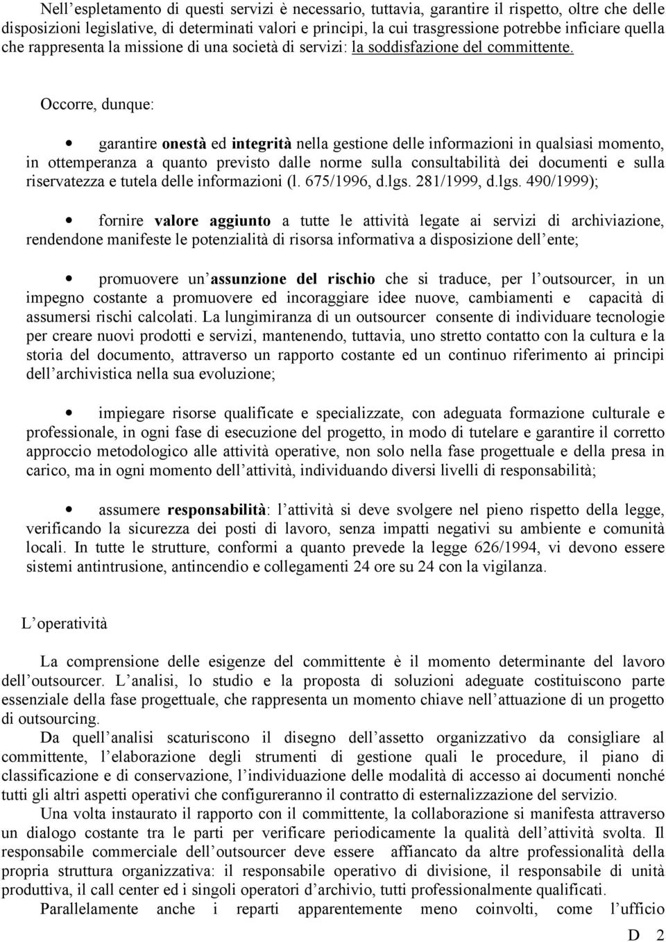 Occorre, dunque: garantire onestà ed integrità nella gestione delle informazioni in qualsiasi momento, in ottemperanza a quanto previsto dalle norme sulla consultabilità dei documenti e sulla