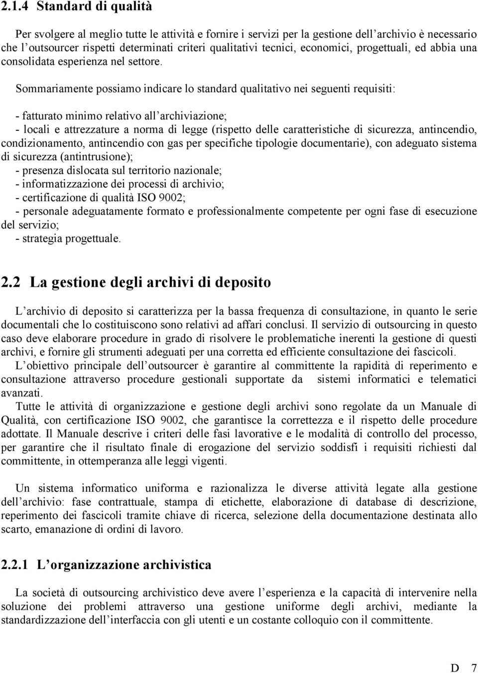 Sommariamente possiamo indicare lo standard qualitativo nei seguenti requisiti: - fatturato minimo relativo all archiviazione; - locali e attrezzature a norma di legge (rispetto delle caratteristiche