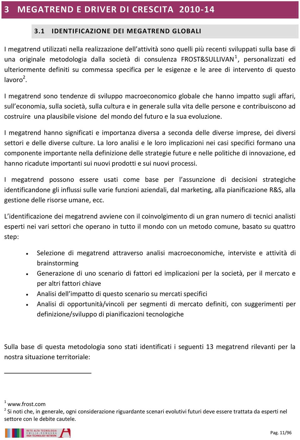 FROST&SULLIVAN 1, personalizzati ed ulteriormente definiti su commessa specifica per le esigenze e le aree di intervento di questo lavoro 2.