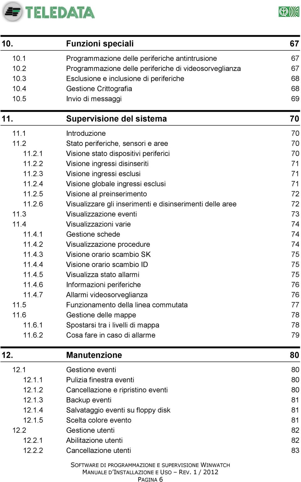 2.3 Visione ingressi esclusi 71 11.2.4 Visione globale ingressi esclusi 71 11.2.5 Visione al preinserimento 72 11.2.6 Visualizzare gli inserimenti e disinserimenti delle aree 72 11.