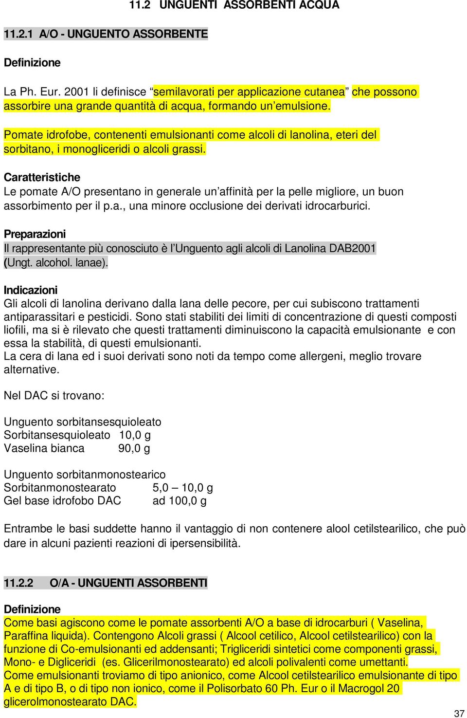 Pomate idrofobe, contenenti emulsionanti come alcoli di lanolina, eteri del sorbitano, i monogliceridi o alcoli grassi.