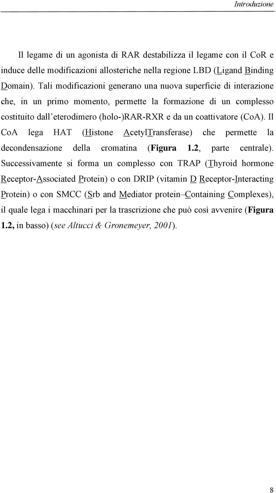 Il CoA lega HAT (Histone AcetylTransferase) che permette la decondensazione della cromatina (Figura 1.2, parte centrale).