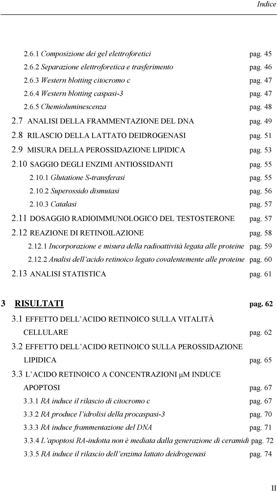 10 SAGGIO DEGLI ENZIMI ANTIOSSIDANTI pag. 55 2.10.1 Glutatione S-transferasi pag. 55 2.10.2 Superossido dismutasi pag. 56 2.10.3 Catalasi pag. 57 2.11 DOSAGGIO RADIOIMMUNOLOGICO DEL TESTOSTERONE pag.