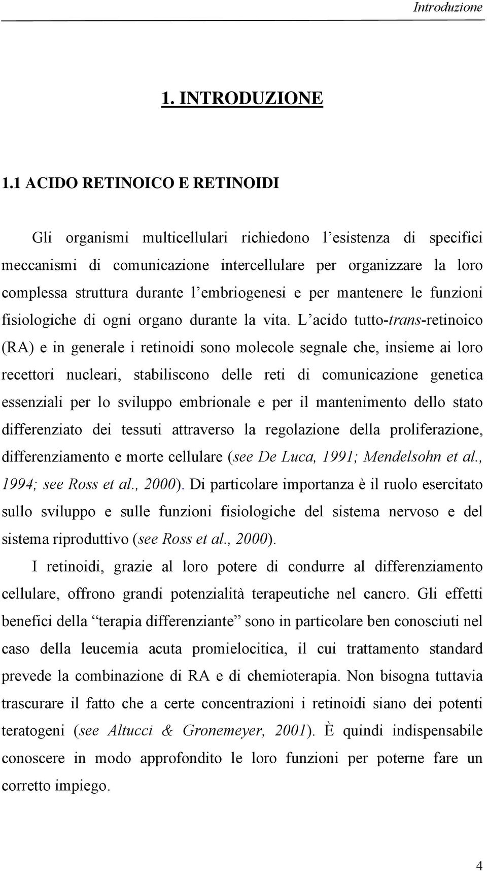 embriogenesi e per mantenere le funzioni fisiologiche di ogni organo durante la vita.