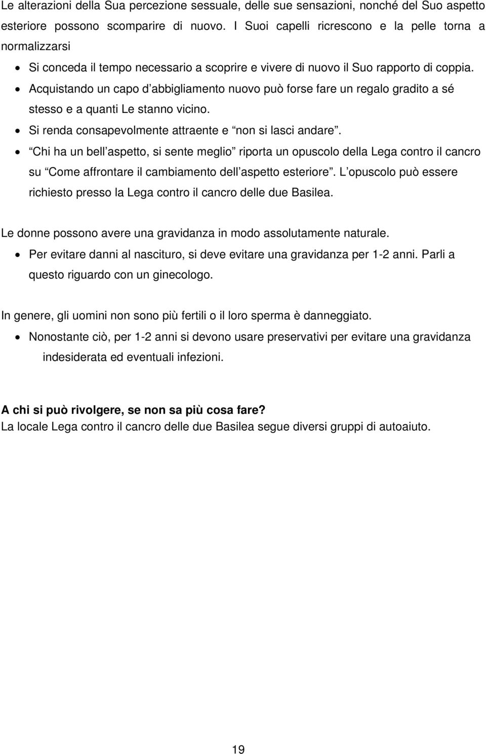 Acquistando un capo d abbigliamento nuovo può forse fare un regalo gradito a sé stesso e a quanti Le stanno vicino. Si renda consapevolmente attraente e non si lasci andare.