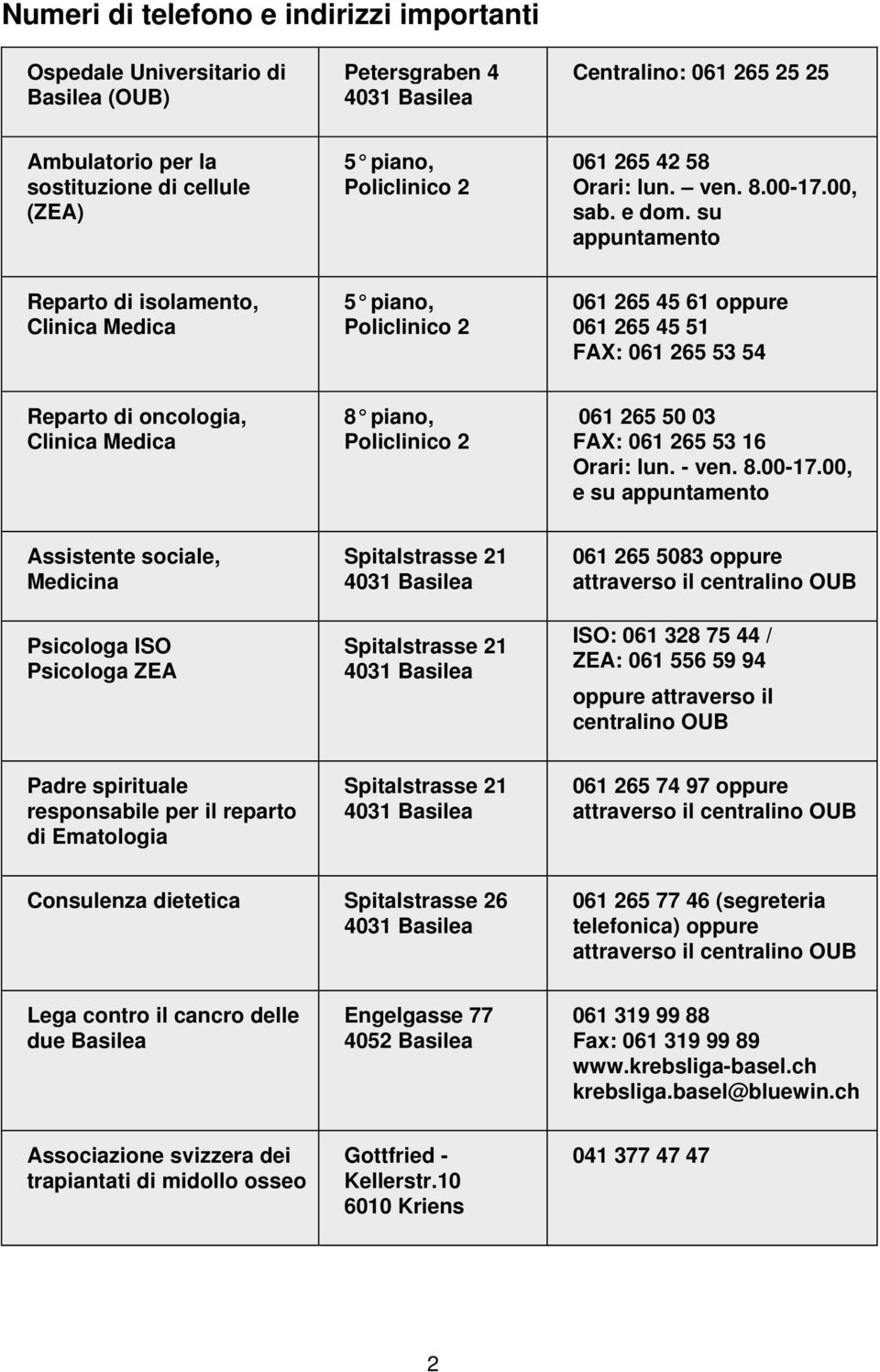 su appuntamento Reparto di isolamento, Clinica Medica 5 piano, Policlinico 2 061 265 45 61 oppure 061 265 45 51 FAX: 061 265 53 54 Reparto di oncologia, Clinica Medica 8 piano, Policlinico 2 061 265