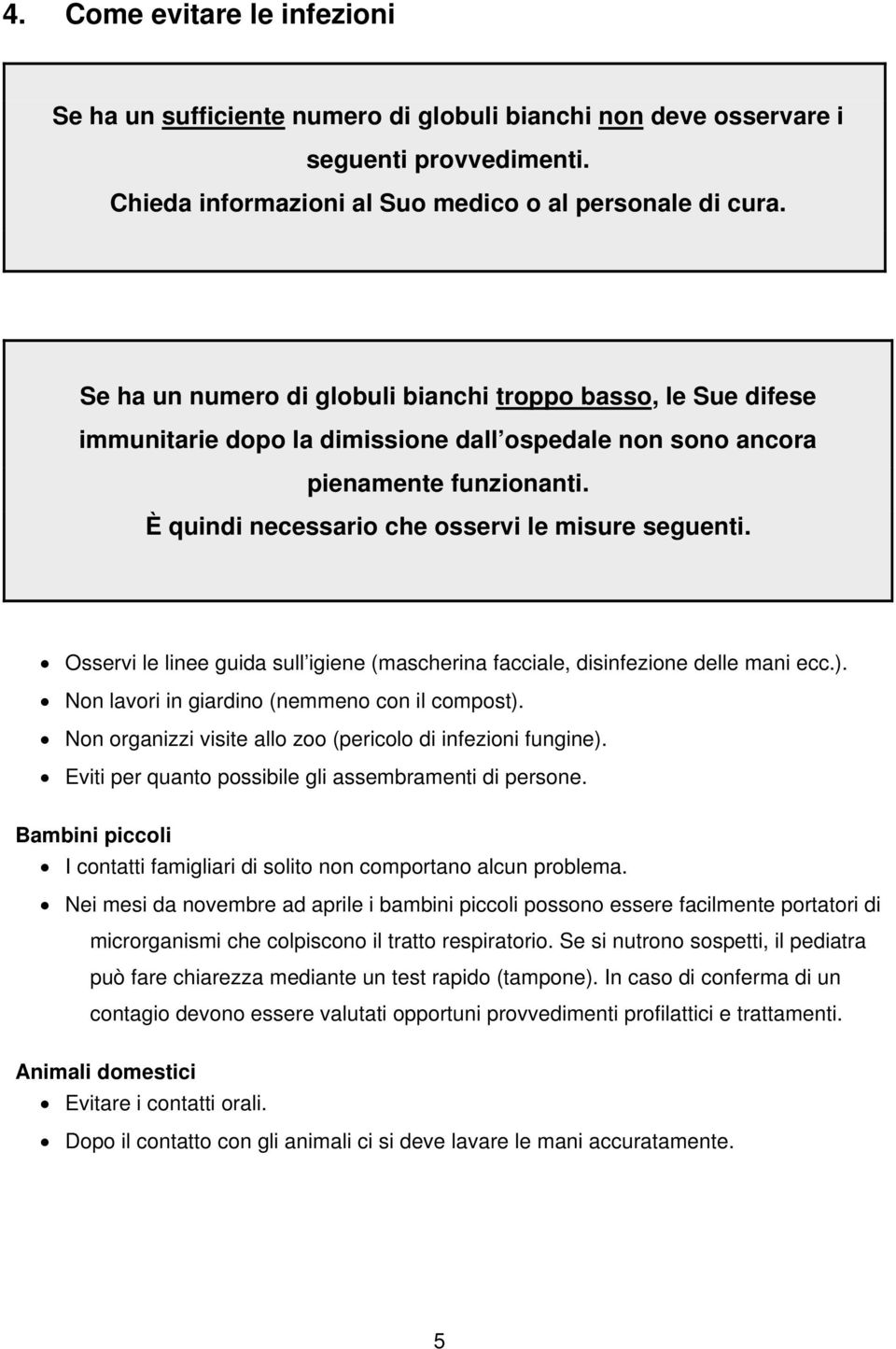 Osservi le linee guida sull igiene (mascherina facciale, disinfezione delle mani ecc.). Non lavori in giardino (nemmeno con il compost). Non organizzi visite allo zoo (pericolo di infezioni fungine).