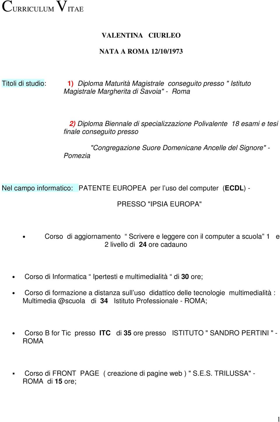 (ECDL) - PRESSO "IPSIA EUROPA" Corso di aggiornamento Scrivere e leggere con il computer a scuola 1 e 2 livello di 24 ore cadauno Corso di Informatica Ipertesti e multimedialità di 30 ore; Corso di